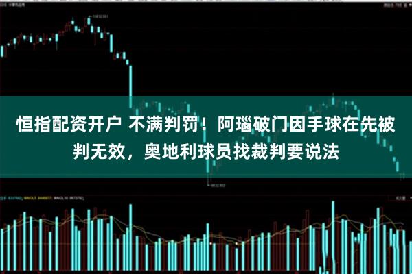 恒指配资开户 不满判罚！阿瑙破门因手球在先被判无效，奥地利球员找裁判要说法
